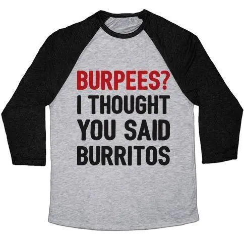 BURPEES? I THOUGHT YOU SAID BURRITOS UNISEX TRI-BLEND BASEBALL TEE