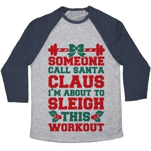 SOMEONE CALL SANTA CLAUS I'M ABOUT TO SLEIGH THIS WORKOUT UNISEX TRI-BLEND BASEBALL TEE