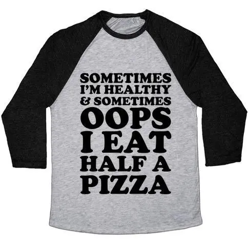 SOMETIMES I'M HEALTHY & SOMETIMES OOPS I EAT HALF A PIZZA UNISEX TRI-BLEND BASEBALL TEE