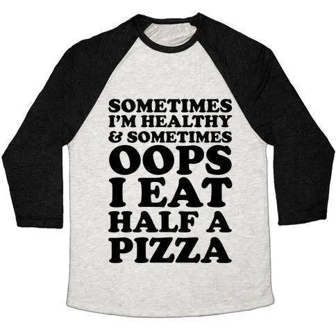 SOMETIMES I'M HEALTHY & SOMETIMES OOPS I EAT HALF A PIZZA UNISEX TRI-BLEND BASEBALL TEE
