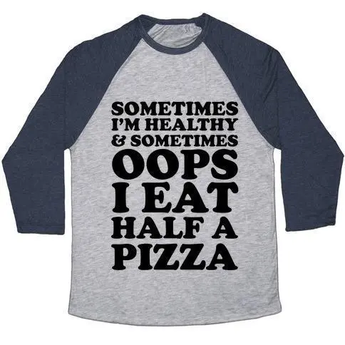 SOMETIMES I'M HEALTHY & SOMETIMES OOPS I EAT HALF A PIZZA UNISEX TRI-BLEND BASEBALL TEE