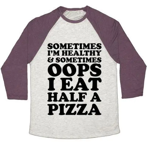 SOMETIMES I'M HEALTHY & SOMETIMES OOPS I EAT HALF A PIZZA UNISEX TRI-BLEND BASEBALL TEE